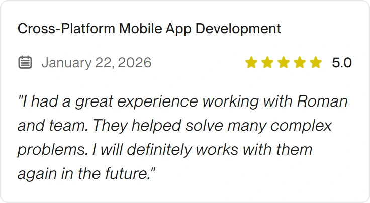 5.0 Upwork review for eclipt.ai: Cross-Platform Mobile App Development, January 22, 2026. "I had a great experience working with Roman and team. They helped solve many complex problems. I will definitely works with them again in the future."