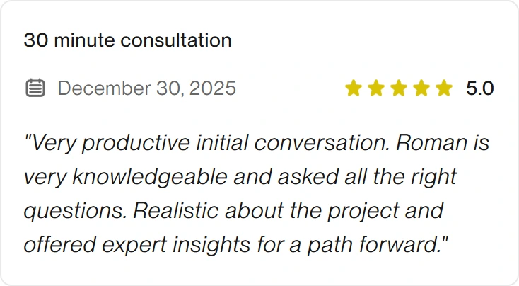 5.0 Upwork review for eclipt.ai: 30 minute consultation, December 30, 2025. "Very productive initial conversation. Roman is very knowledgeable and asked all the right questions. Realistic about the project and offered expert insights for a path forward."