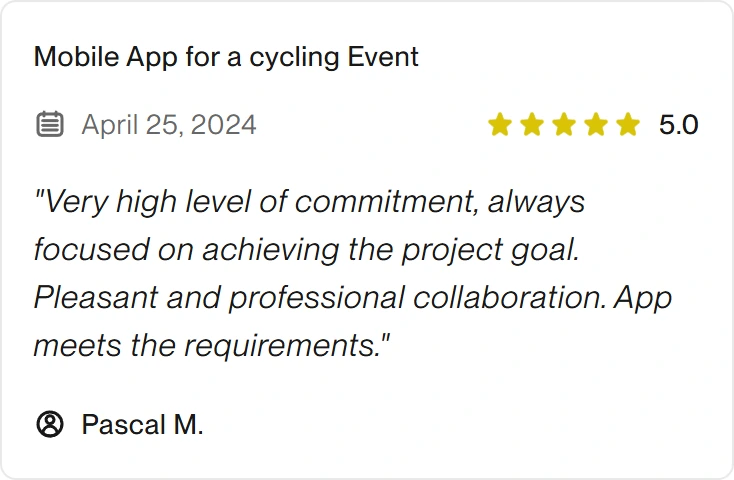 5.0 Upwork review for eclipt.ai: Mobile App for a cycling Event, April 25, 2024. "Very high level of commitment, always focused on achieving the project goal. Pleasant and professional collaboration. App meets the requirements."